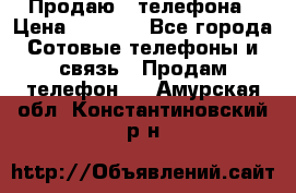 Продаю 3 телефона › Цена ­ 3 000 - Все города Сотовые телефоны и связь » Продам телефон   . Амурская обл.,Константиновский р-н